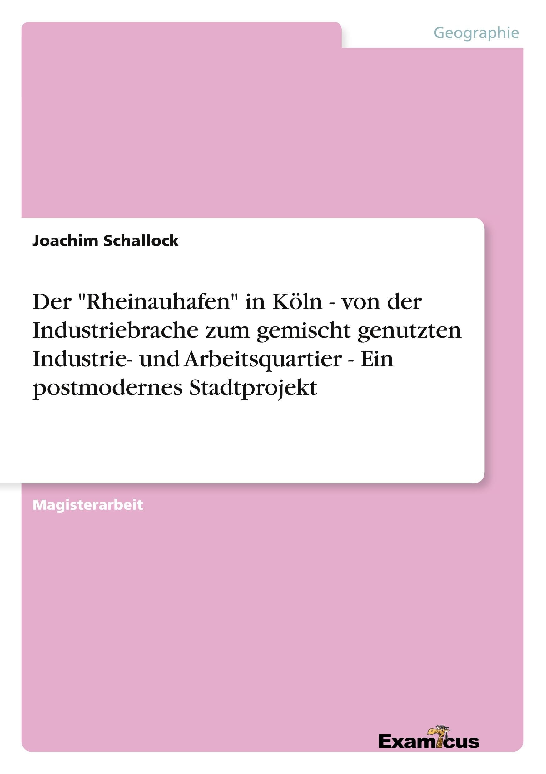 Der "Rheinauhafen" in Köln - von der Industriebrache zum gemischt genutzten Industrie- und Arbeitsquartier - Ein postmodernes Stadtprojekt Social Sciences