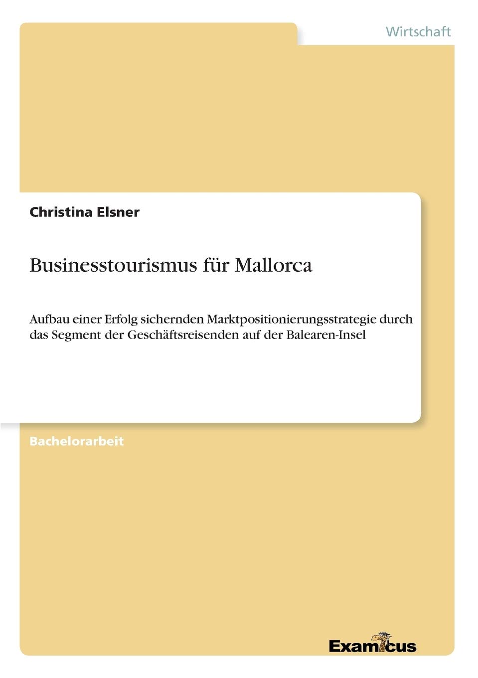 "Businesstourismus für Mallorca - Aufbau einer Erfolg sichernden Marktpositionierungsstrategie durch das Segment der Geschäftsreisenden auf der Balearen-Insel" Law