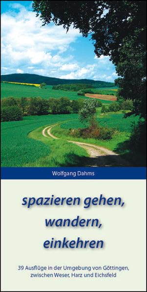 spazieren gehen, wandern, einkehren: 39 Ausflüge in der Umgebung von Göttingen, zwischen Weser, Harz und Eichsfeld book