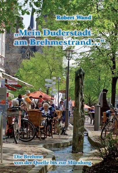 „Mein Duderstadt am Brehmestrand . . .“: Die Brehme von der Quelle bis zur Mündung: Die Brehme von der Quelle bis zur Mündung. Hrsg.: Heimatverein "Goldene Mark" (Untereichsfeld) e. V. Politics & History