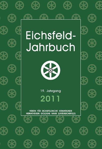 Eichsfeld-Jahrbuch 2011: 19. Jg.: Hrsg.: Verein f. Eichsfeldische Heimatkunde e.V. u. Heimatverein Goldene Mark (Untereichsfeld) e.V. Politics & History