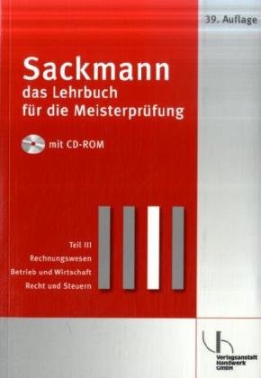 Sackmann - das Lehrbuch für die Meisterprüfung: Teil III: Rechnungswesen, Betrieb und Wirtschaft, Recht und Steuern, mit CD-ROM Teil IV: Berufs- und ... Ausbildung der Ausbilder, mit CD-ROM Business, Finance & Career