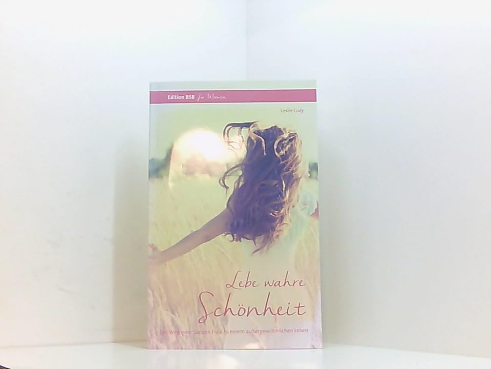 Lebe wahre Schönheit: Der Weg einer jungen Frau zu einem außergewöhnlichen Leben Perfect Paperback – 2014 Books