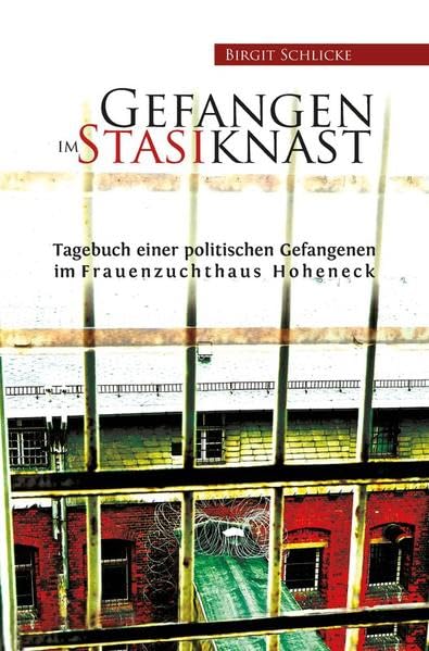 Gefangen im Stasiknast: Tagebuch einer politischen Gefangenen im Frauenzuchthaus Hoheneck German history