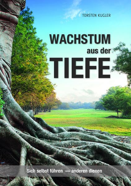 Wachstum aus der Tiefe: sich selbst führen - anderen dienen! Religion & Esotericism