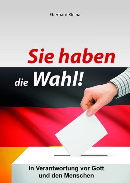 Sie haben die Wahl!: In Verantwortung vor Gott und den Menschen Politics & History