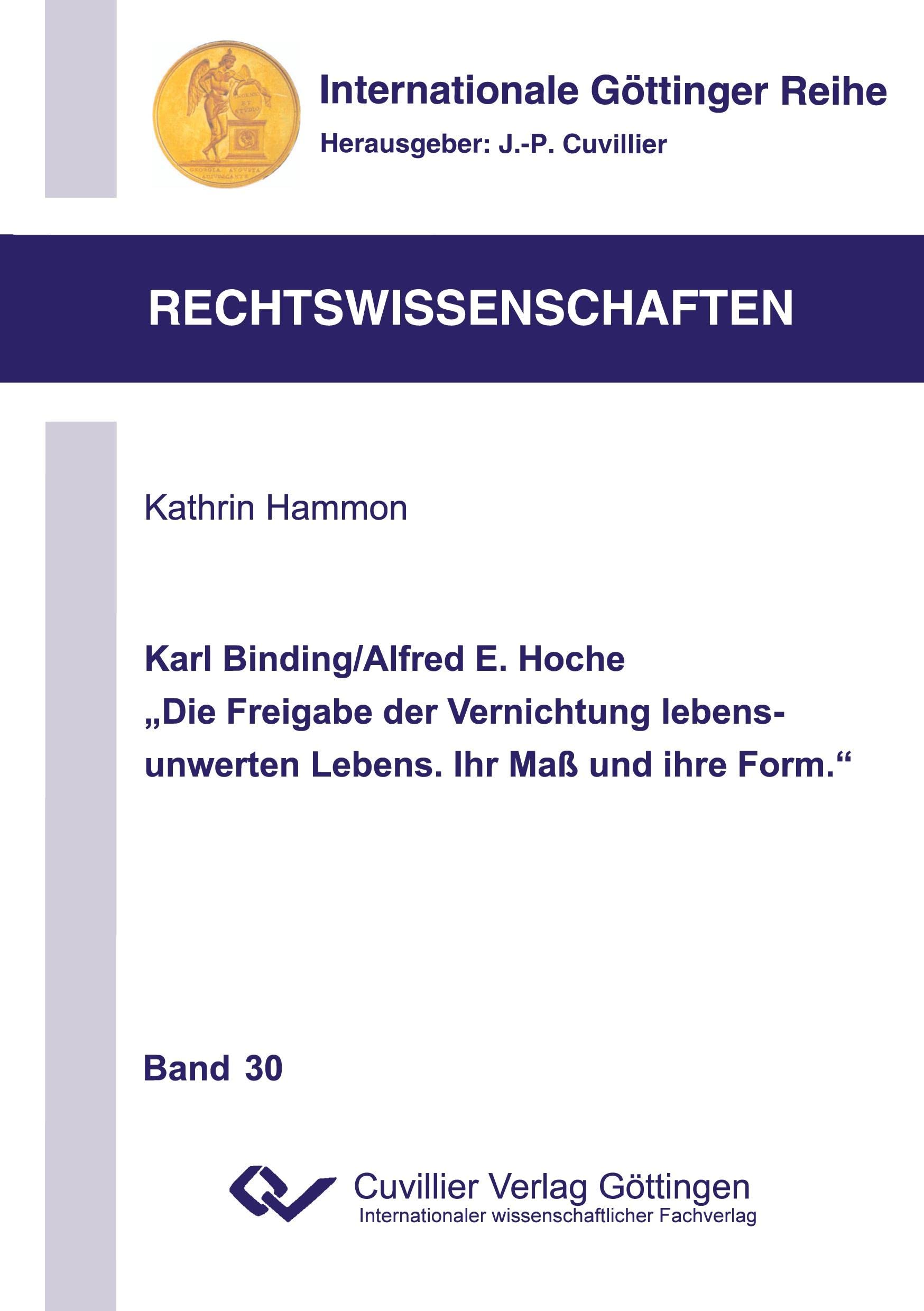 Karl Binding/Alfred E. Hoche "Die Freigabe der Vernichtung lebensunwerten Lebens. Ihr Maß und Ihre Form." (Internationale Göttinger Reihe - Rechtswissenschaften) Law