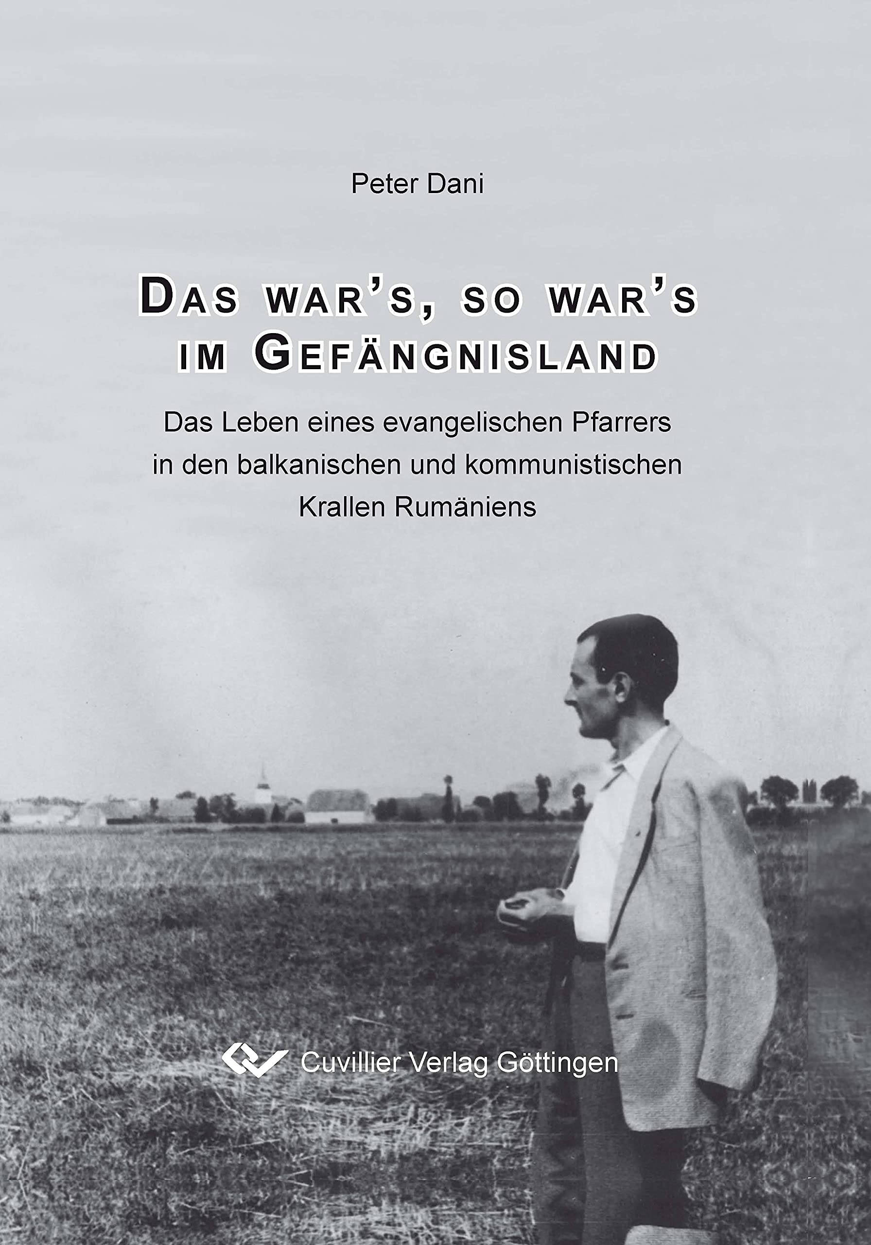 Das war`s, so war`s im Gefängnisland: Das Leben eines evangelischen Pfarrers in den balkanischen und kommunistischen Krallen Rumäniens Politics & History