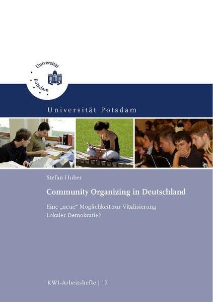 Community Organizing in Deutschland: Eine "neue" Möglichkeit zur Vitalisierung Lokaler Demokratie? (KWI-Arbeitshefte) Law
