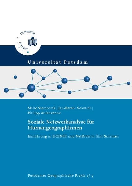 Soziale Netzwerkanalyse für HumangeographInnen: Einführung in UCINET und NetDraw in fünf Schritten (Potsdamer Geographische Praxis) Business & Technology