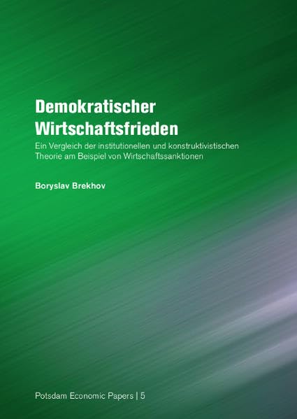 Demokratischer Wirtschaftsfrieden: ein Vergleich der institutionellen und konstruktivistischen Theorie am Beispiel von Wirtschaftssanktionen (Potsdam Economic Papers) - Brekhov, Boryslav book