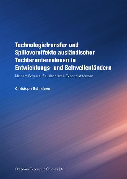 Technologietransfer und Spillovereffekte ausländischer Tochterunternehmen in Entwicklungs- und Schwellenländern: mit dem Fokus auf ausländische Exportplattformen: 6 book