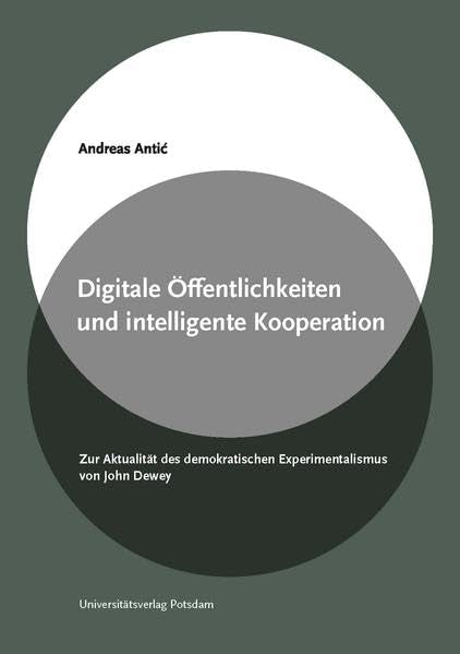 Digitale Öffentlichkeiten und intelligente Kooperation: Zur Aktualität des demokratischen Experimentalismus von John Dewey Media & Communication