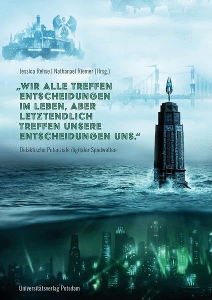 "Wir alle treffen Entscheidungen im Leben, aber letztendlich treffen unsere Entscheidungen uns": Didaktische Potenziale digitaler Spielwelten Books