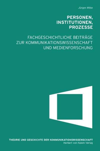 Personen, Institutionen, Prozesse. Fachgeschichtliche Beiträge zur Kommunikationswissenschaft und Medienforschung (Theorie und Geschichte der Kommunikationwissenschaft) Law