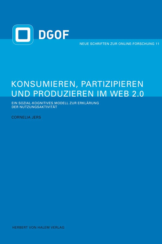 Konsumieren, Partizipieren und Produzieren im Web 2.0. Ein sozial-kognitives Modell zur Erklärung der Nutzungsaktivität (Neue Schriften zur Online-Forschung) Law