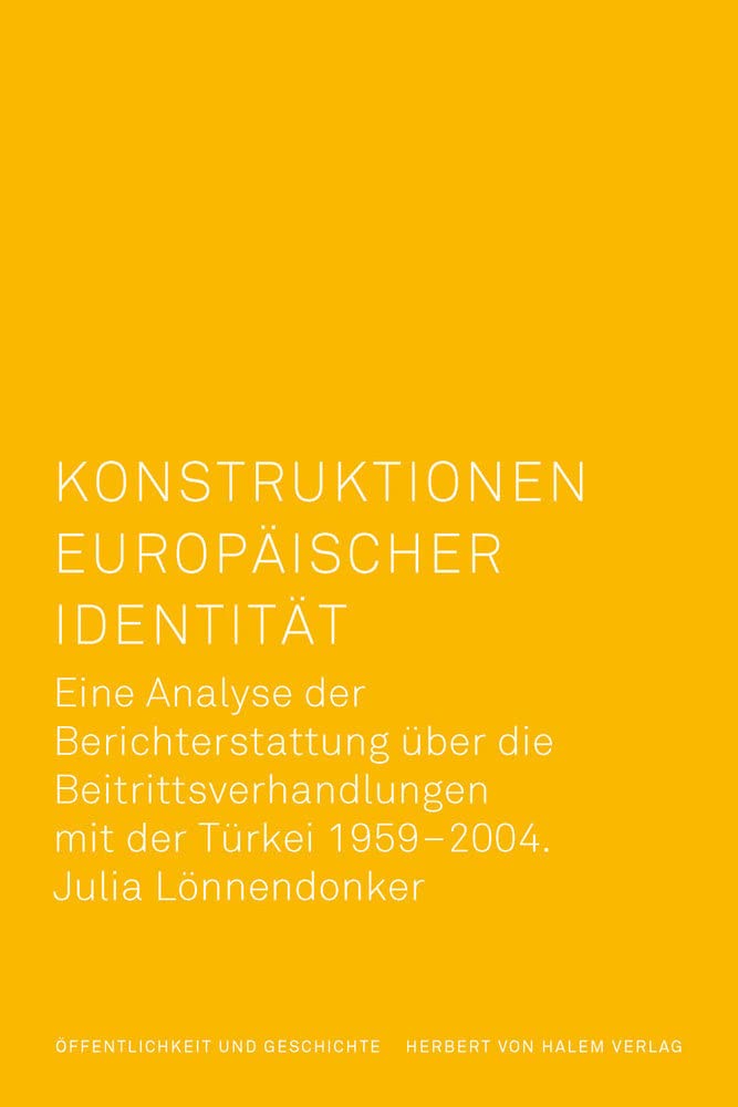 Konstruktionen europäischer Identität: Eine Analyse der Berichterstattung über die Beitrittsverhandlungen mit der Türkei 1959 - 2004 (Öffentlichkeit ... mit der Türkei 1959 bis 2004 Law