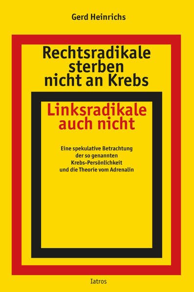 Rechtsradikale sterben nicht an Krebs Linksradikale auch nicht: Eine spekulative Betrachtung der so genannten Krebs-Persönlichkeit und die Theorie vom Adrenalin Medicine