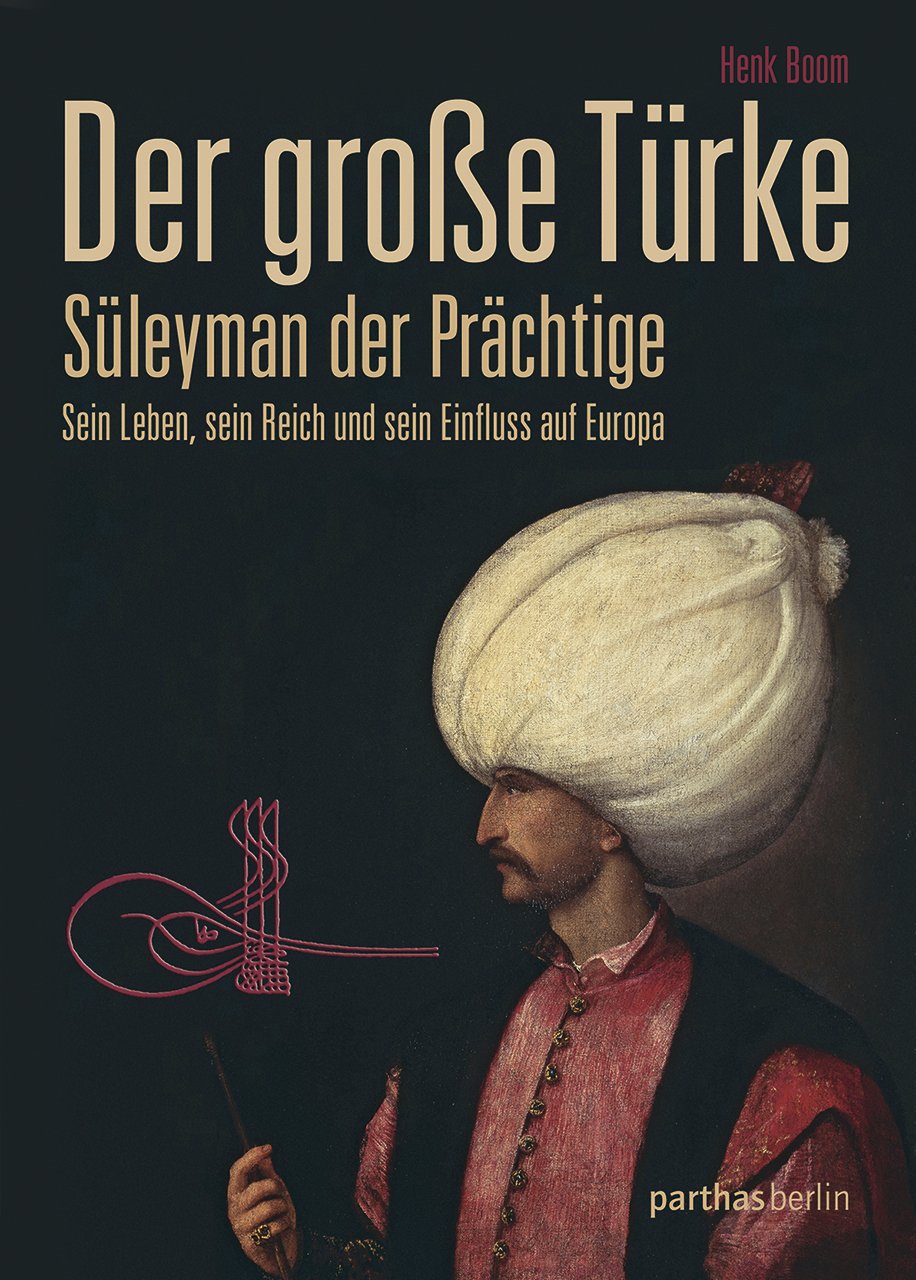 Der große Türke: Süleyman der Prächtige: Sein Leben, sein Reich und sein Einfluss auf Europa Art & Literature