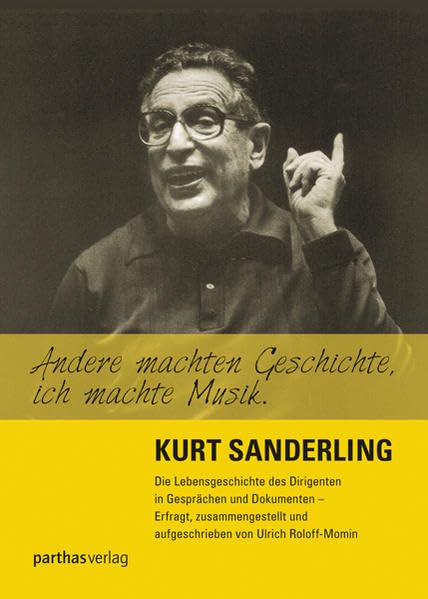 Andere machten Geschichte, ich machte Musik: Kurt Sanderling Art & Literature