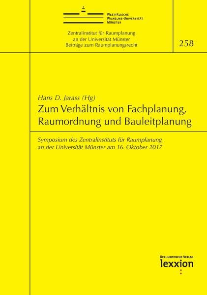 Zum Verhältnis von Fachplanung, Raumordnung und Bauleitplanung: Symposium des Zentralinstituts für Raumplanung an der Universität Münster am 16. Oktober 2017 (Beiträge zum Raumplanungsrecht) Law