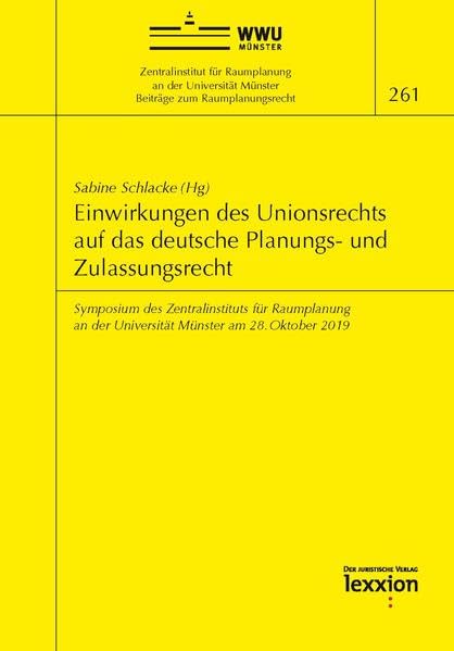 Einwirkungen des Unionsrechts auf das deutsche Planungs- und Zulassungsrecht: Symposium des Zentralinstituts für Raumplanung an der Universität ... Oktober 2019 (Beiträge zum Raumplanungsrecht) Law