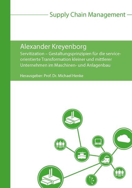 Servitization – Gestaltungsprinzipien für die serviceorientierte Transformation kleiner und mittlerer Unternehmen im Maschinen- und Anlagenbau (Supply Chain Management) Business, Finance & Career
