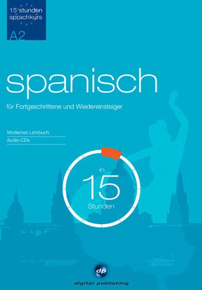 Sprachkurs Spanisch in 15 Stunden - für Fortgeschrittene: Der schnelle Spanischkurs für Fortgeschrittene (15-Stunden Sprachkurs) book