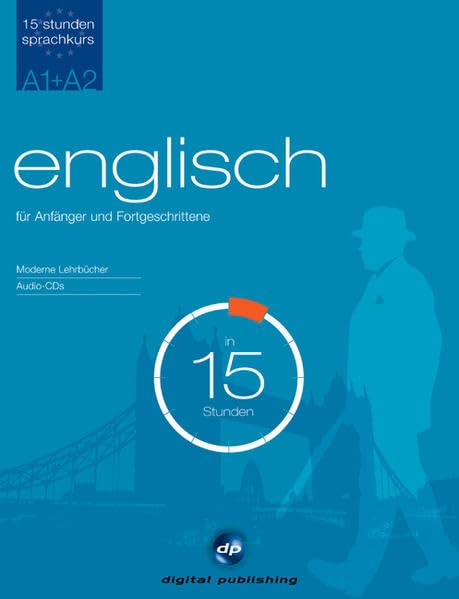 Sprachkurs Englisch in 15 Stunden - für Anfänger und Fortgeschrittene: Der schnelle Englischkurs für Anfänger und Fortgeschrittene (15-Stunden Sprachkurs) Learning & Reference