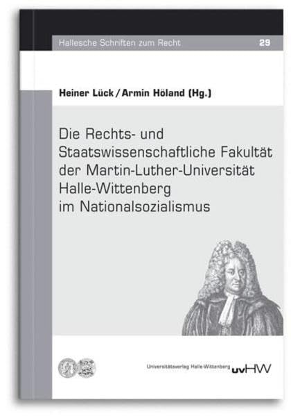 Die Rechts- und Staatswissenschaftliche Fakultät der Martin-Luther-Universität Halle-Wittenberg im Nationalsozialismus (Hallesche Schriften zum Recht) German history