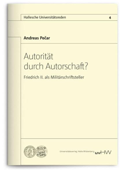 Autorität durch Autorschaft?: Friedrich II. als Militärschriftsteller (Hallesche Universitätsreden) Politics & History