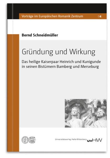 Gründung und Wirkung: Das heilige Kaiserpaar Heinrich und Kunigunde in seinen Bistümern Bamberg und Merseburg (Vorträge im Europäischen Romanikzentrum) Politics & History
