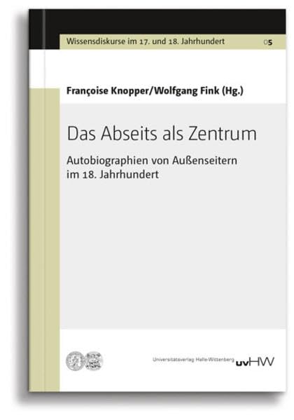 Das Abseits als Zentrum: Autobiographien von Außenseitern im 18. Jahrhundert (Wissensdiskurse im 17. und 18. Jahrhundert) book