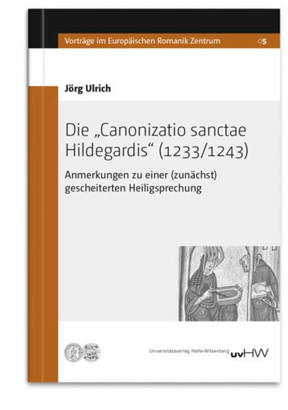 Die „Canonizatio sanctae Hildegardis“ (1233/1243): Anmerkungen zu einer (zunächst) gescheiterten Heiligsprechung (Vorträge im Europäischen Romanikzentrum) Politics & History