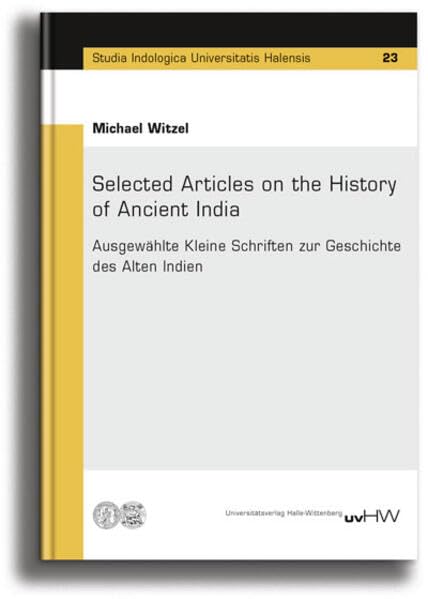 Selected Articles on the History of Ancient India: Ausgewählte Kleine Schriften zur Geschichte des Alten Indien (Studia Indolgica Universitatis Halensis) Politics & History