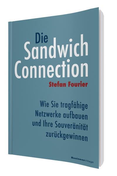 Die Sandwich-Connection: Wie Sie tragfähige Netzwerke aufbauen und Ihre Souveränität zurückgewinnen Business, Finance & Career