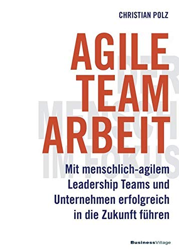 Agile Teamarbeit: Mit menschlich-agilem Leadership Teams und Unternehmen erfolgreich in die Zukunft führen Law