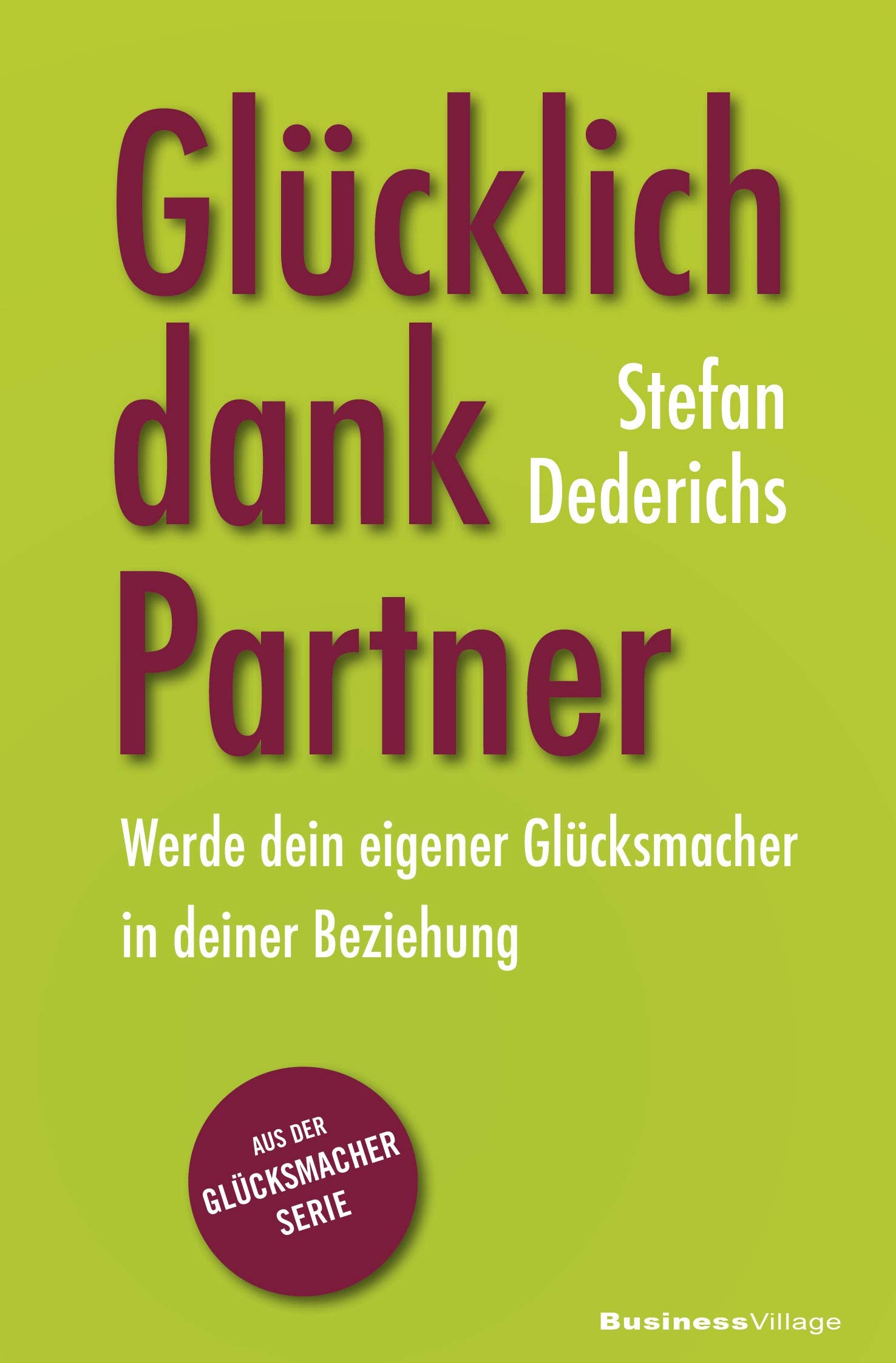 Glücklich dank Partner: Werde dein eigener Glücksmacher in deiner Beziehung (Glücksmacher-Reihe) Business, Finance & Career
