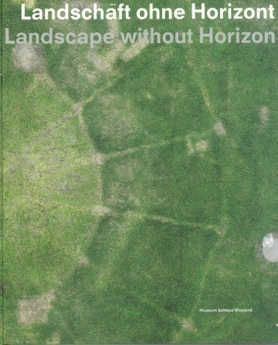 Landschaft ohne Horizont Landscape without Horizon: (Verlagsausgabe): Proximity and Distance in Contemporary Photography Photography