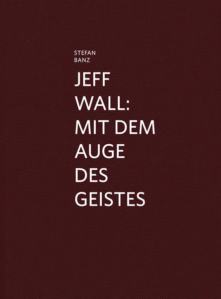 Jeff Wall. Mit dem Auge des Geistes Film, Art & Culture
