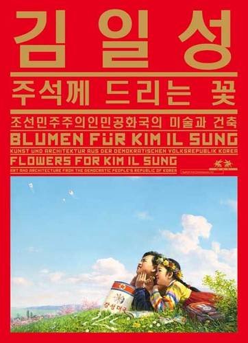 Blumen für Kim Il Sung: Kunst und Architektur aus der Demokratischen Volksrepublik Korea: Kunst und Architektur aus der Demokratischen Volksrepublik ... MAK, Wien, 2010. Dtsch./Koreanisch/Englisch Film, Art & Culture