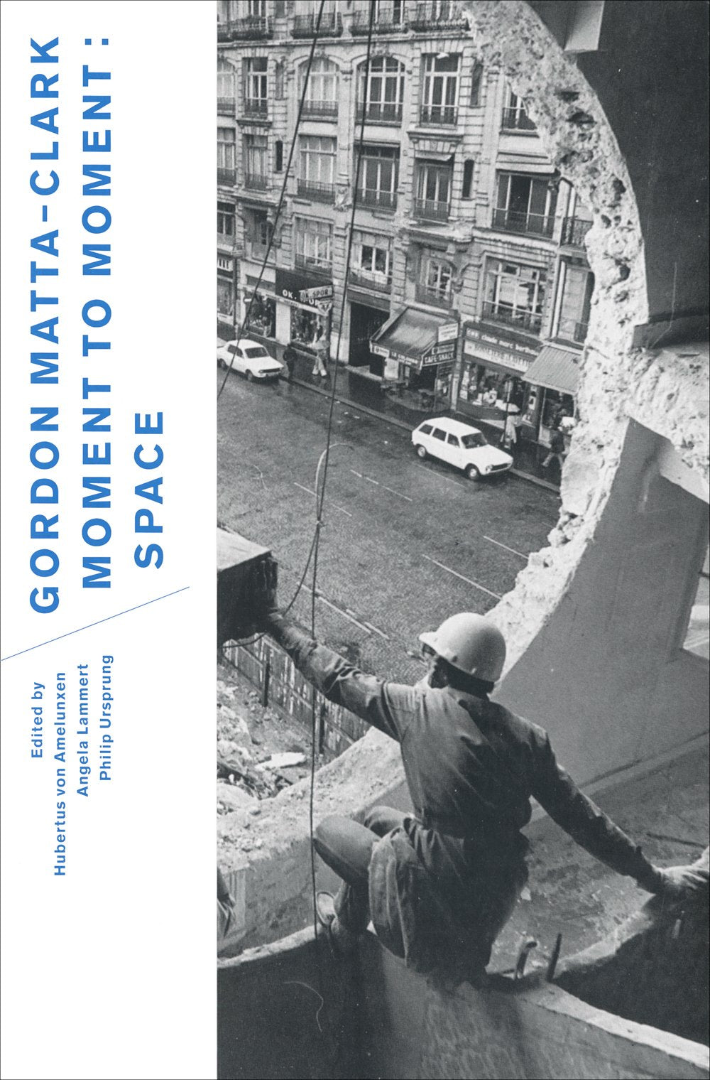Gordon Matta-Clark: Moment to Moment: Space Film, Art & Culture
