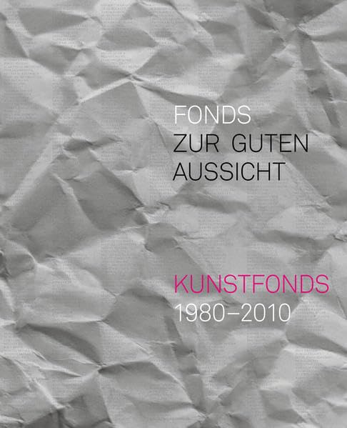 Fonds zur guten Aussicht. Kunstfonds 1980-2010 Film, Art & Culture