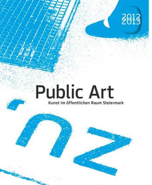 Public Art: Kunst im öffentlichen Raum Steiermark 2012-2013 Film, Art & Culture