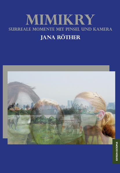 Mimikry: Surreale Momente mit Pinsel und Kamera book