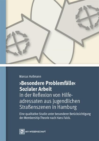 "Besondere Problemfälle" Sozialer Arbeit in der Reflexion von Hilfeadressaten aus jugendlichen Straßenszenen in Hamburg: Eine qualitative Studie unter ... der Membership-Theorie nach Hans Falck Social Sciences