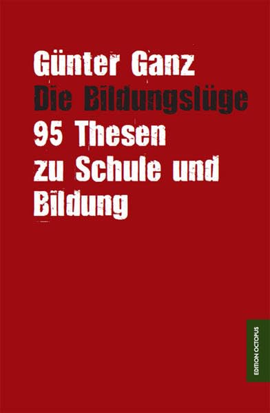 Die Bildungslüge: 95 Thesen zu Schule und Bildung General education
