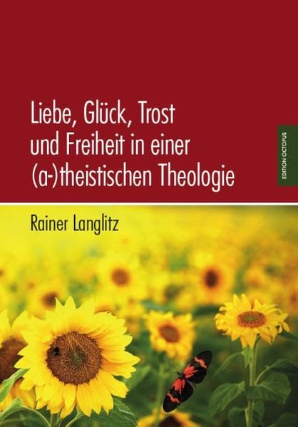 Liebe, Glück, Trost und Freiheit in einer (a-)theistischen Theologie Books