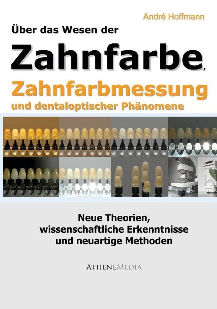 Über das Wesen der Zahnfarbe, Zahnfarbmessung und dentaloptischer Phänomene: Neue wissenschaftliche Erkenntnisse und neuartige Methoden Medicine