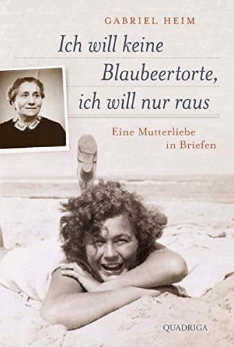 Ich will keine Blaubeertorte, ich will nur raus: Eine Mutterliebe in Briefen Historical Fiction
